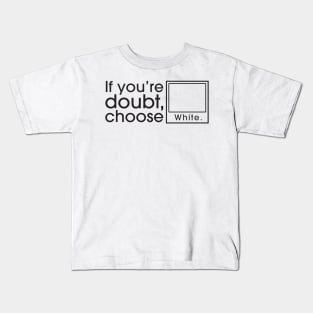 If you’re doubt, choose White! Kids T-Shirt